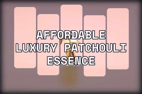affordable luxury patchouli essence