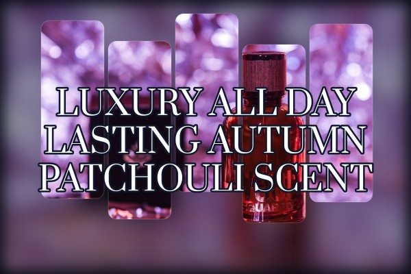 luxury all-day lasting autumn patchouli scent